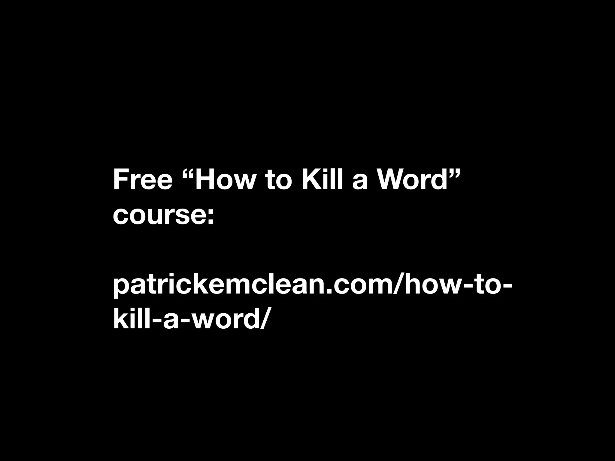 If you really liked this, you can
Free “How to Kill a Word”
course:
patrickemclean.com/how-to-
kill-a-word/
 
