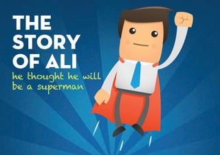 he thought he will
be a superman
the
story
of ali
 