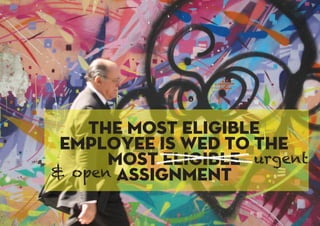 The most eligible
employee is wed to the
most eligible
assignment& open
urgent
 