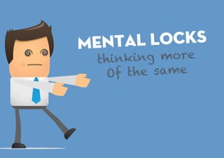 MENTAL LOCKS
thinking more
Of the same
 