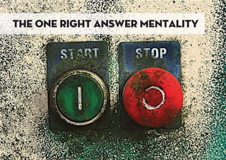 The Creative Method & Systems
the one right answer mentality
 