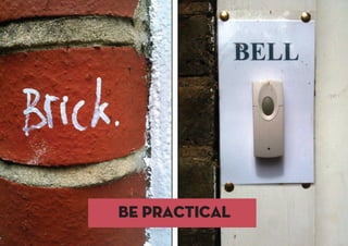 BE PRACTICAL
 