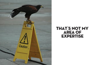 That s not my
area of
expertise
’
’
 