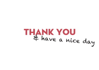 thank you
& have a nice day
 