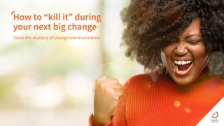 1 © Davis & Company
Solve the mystery of change communication
How to “kill it” during
your next big change
 