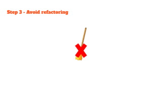 Step 3 - Avoid refactoring
 
