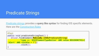 Predicate Strings
Predicate strings provides a query like syntax for ﬁnding IOS speciﬁc elements.
Here are the Constructio...