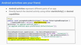 Android activities are your friend.
● Android activities represent different parts of an app.
● Directly launch the desire...