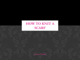 How to Knit a Scarf Lauren Sassler 