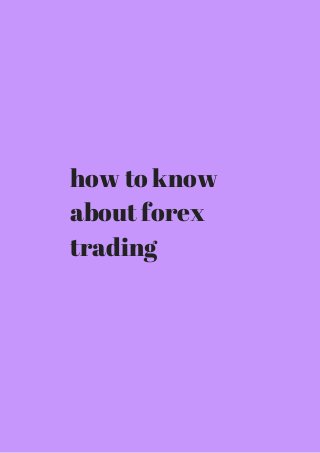 how to know 
about forex 
trading 
 