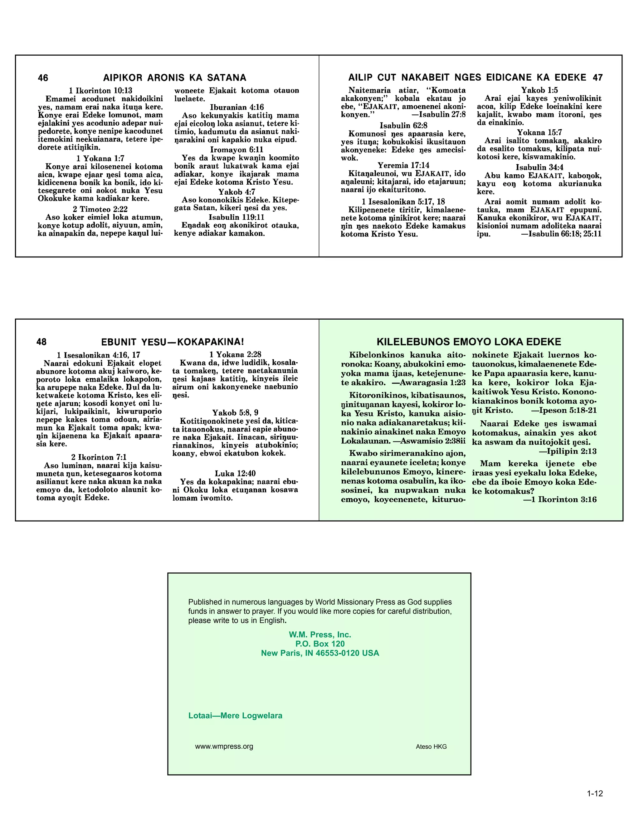 www.wmpress.org Ateso HKG
Published in numerous languages by World Missionary Press as God supplies
funds in answer to prayer. If you would like more copies for careful distribution,
please write to us in English.
W.M. Press, Inc.
P.O. Box 120
New Paris, IN 46553-0120 USA
Lotaai—Mere Logwelara
1-12
 