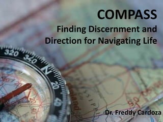 COMPASS
Finding Discernment and
Direction for Navigating Life
Freddy CardozaDr. Freddy Cardoza
 