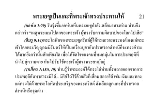 พระเยซูเปนแกะที่พระเจาทรงประทานให 21
(ยอหน 1:29) วันรุงขึ้นยอหนเห็นพระเยซูกําลังเสด็จมาทางทาน ทานจึง
กลาววา “จงดูพระเมษโปดกของพระเจา ผูทรงรับความผิดบาปของโลกไปเสีย”
(ฮีบรู 9:14)พระโลหิตของพระเยซูคริสตผูไดทรงถวายพระองคเองแดพระ
เจาโดยพระวิญญาณนิรันดรใหเปนเครื่องบูชาอันปราศจากตําหนิก็จะทรงชําระ
ไดมากยิ่งกวานั้นสักเพียงใด เพื่อใหจิตใจของคนที่หมกมุนในการประพฤติที่
นําไปสูความตาย หันไปรับใชพระเจาผูทรงพระชนมอยู
(1เปโตร 1:18ก, 19) ทานรูวาพระองคไดทรงไถทานทั้งหลายออกจากการ
ประพฤติอันหาสาระมิได... มิใชไถไวดวยสิ่งที่เสื่อมสลายได เชน เงินและทอง
แตทรงไถดวยพระโลหิตประเสริฐของพระคริสต ดังเลือดลูกแกะที่ปราศจาก
ตําหนิหรือจุดดาง
 