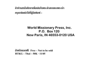 ถาทานสนใจศึกษาเพิ่มเติมในพระคําสอนของพระเจา
กรุณาติดตอไดที่ผูจัดพิมพ :
World Missionary Press, Inc.
P.O. Box 120
New Paris, IN 46553-0120 USA
สําหรับแจกฟรี Free – Not to be sold
HTKG – Thai – 50K - 11/05
 