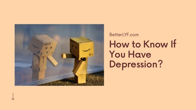 How to Know If
You Have
Depression?
BetterLYF.com
 