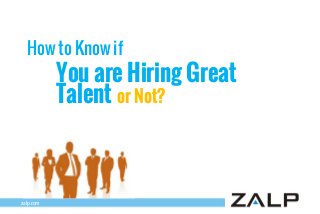How to Know if

You are Hiring Great
Talent or Not?

zalp.com

 