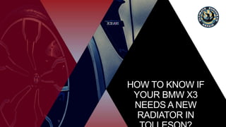 HOW TO KNOW IF
YOUR BMW X3
NEEDS A NEW
RADIATOR IN
 