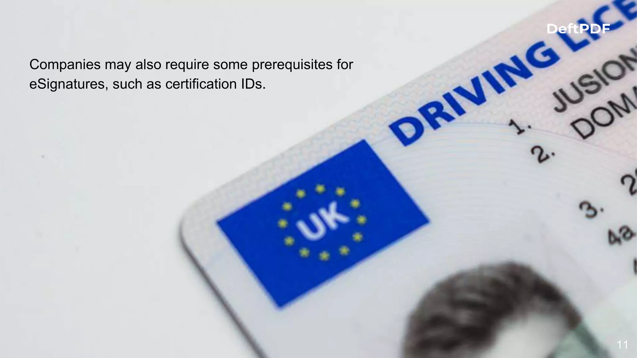 11
Companies may also require some prerequisites for
eSignatures, such as certification IDs.
 