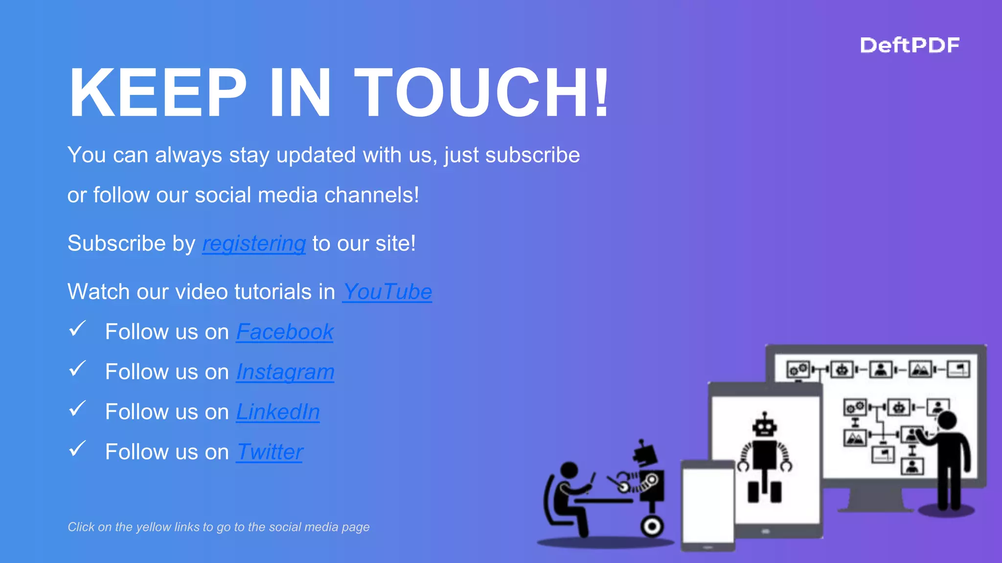 KEEP IN TOUCH!
You can always stay updated with us, just subscribe
or follow our social media channels!
Subscribe by registering to our site!
Watch our video tutorials in YouTube
 Follow us on Facebook
 Follow us on Instagram
 Follow us on LinkedIn
 Follow us on Twitter
Click on the yellow links to go to the social media page
 