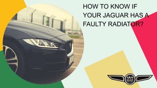 HOW TO KNOW IF
YOUR JAGUAR HAS A
FAULTY RADIATOR?
 