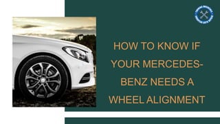 HOW TO KNOW IF
YOUR MERCEDES-
BENZ NEEDS A
WHEEL ALIGNMENT
 