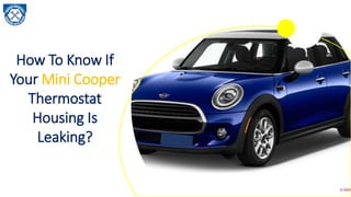 How To Know If
Your Mini Cooper
Thermostat
Housing Is
Leaking?
 