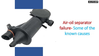 Air-oil separator
failure- Some of the
known causes
 