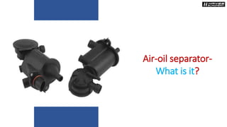 Air-oil separator-
What is it?
 