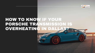 HOW TO KNOW IF YOUR
PORSCHE TRANSMISSION IS
OVERHEATING IN DALLAS?
 
