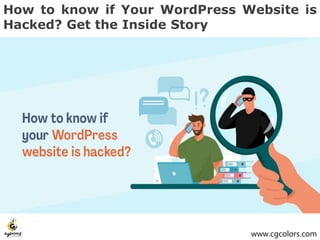 www.cgcolors.com
How to know if Your WordPress Website is
Hacked? Get the Inside Story
 