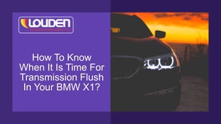 How To Know
When It Is Time For
Transmission Flush
In Your BMW X1?
 