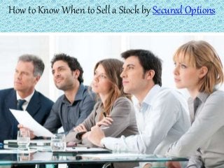 How to Know When to Sell a Stock by Secured Options
 