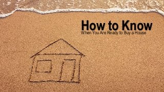 How to KnowWhen You Are Ready to Buy a House
 