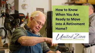 How to Know
When You Are
Ready to Move
Into A Retirement
Home?
 
