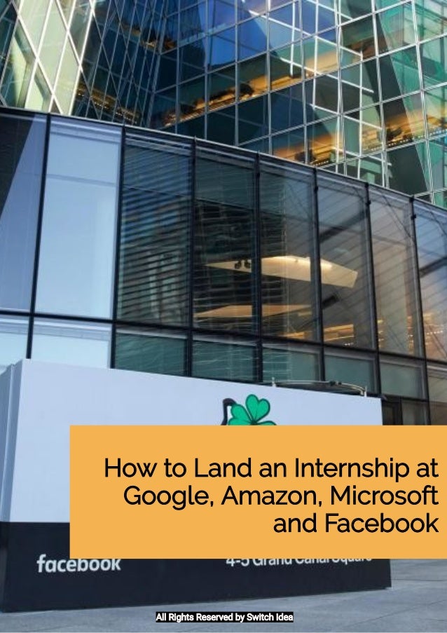 how to land an internship at google amazon microsoft and facebook how to land an internship