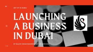 LAUNCHING
A BUSINESS
IN DUBAI
BY BLACK SWAN BUSINESS SET UP SERVICES
SET UP IN DUBAI
01
 