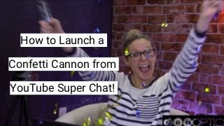 How to Launch a
Confetti Cannon from
YouTube Super Chat!
 
