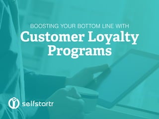 Customer Loyalty
Programs
BOOSTING YOUR BOTTOM LINE WITH
 