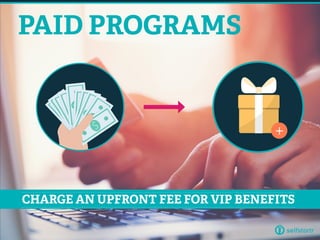 PAID PROGRAMS
CHARGE AN UPFRONT FEE FOR VIP BENEFITS
 