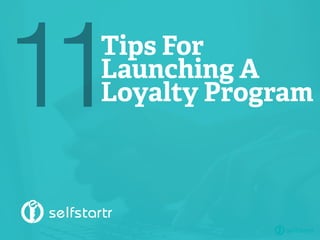 Tips For
Launching A
Loyalty Program11
 