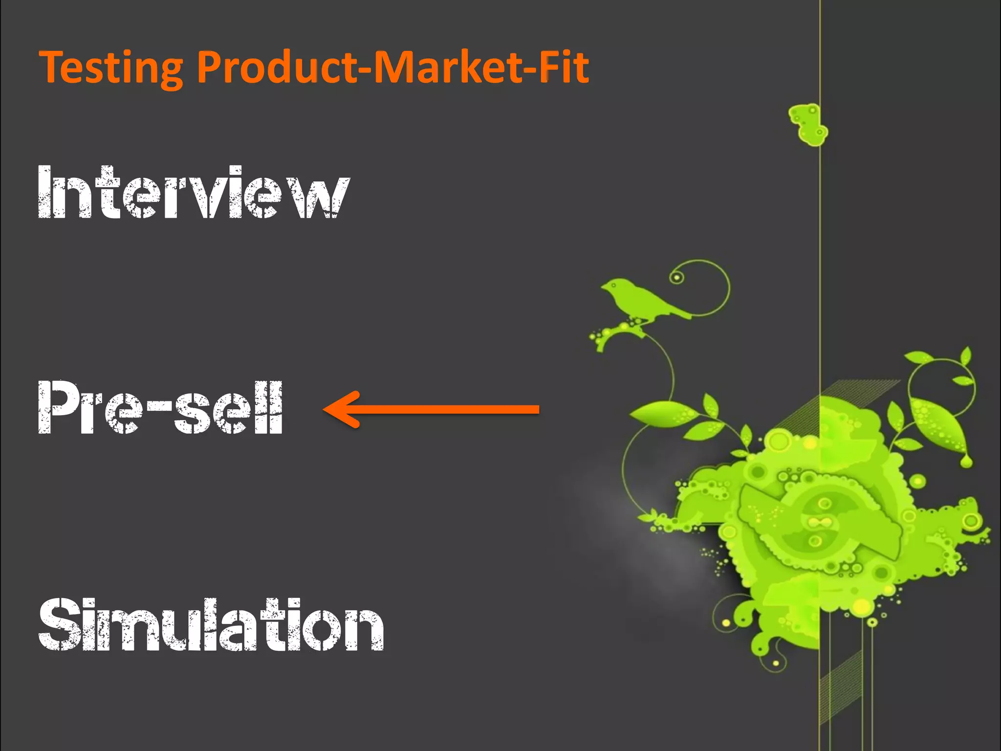 Testing Product-Market-Fit
Interview
Pre-sell
Simulation
 