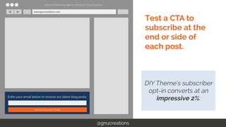 Test a CTA to
subscribe at the
end or side of
each post.
@gnucreations
www.gnucreations.com
DIY Theme’s subscriber
opt-in ...