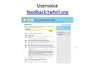 Uservoice
feedback.twhirl.org
 