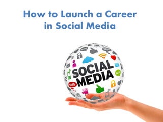 How to Launch a Career
in Social Media
 