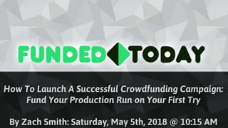 How To Launch A Successful Crowdfunding Campaign:
Fund Your Production Run on Your First Try
By Zach Smith: Saturday, May 5th, 2018 @ 10:15 AM
 