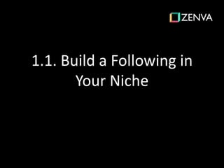 1.1. Build a Following in
Your Niche
 