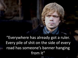 “Everywhere has already got a ruler.
Every pile of shit on the side of every
road has someone’s banner hanging
from it”
 