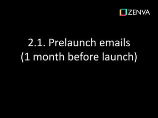 2.1. Prelaunch emails
(1 month before launch)
 