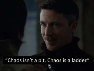 “Chaos isn’t a pit. Chaos is a ladder.”
 