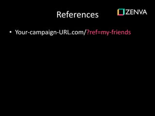 References
• Your-campaign-URL.com/?ref=my-friends
 
